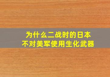 为什么二战时的日本不对美军使用生化武器