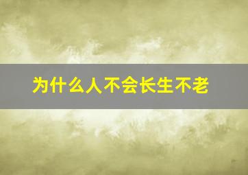 为什么人不会长生不老