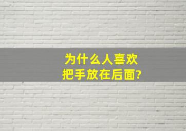 为什么人喜欢把手放在后面?