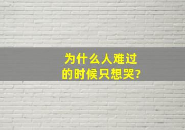 为什么人难过的时候只想哭?