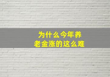 为什么今年养老金涨的这么难(