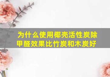 为什么使用椰壳活性炭除甲醛效果比竹炭和木炭好 