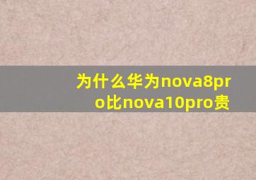 为什么华为nova8pro比nova10pro贵