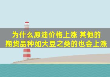 为什么原油价格上涨 其他的期货品种如大豆之类的也会上涨