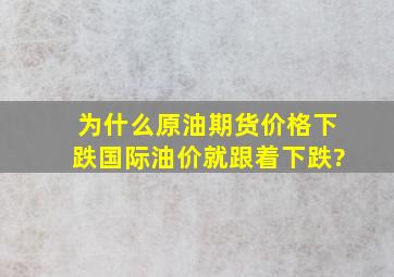 为什么原油期货价格下跌国际油价就跟着下跌?