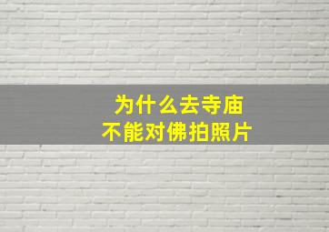 为什么去寺庙不能对佛拍照片