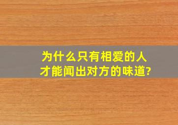 为什么只有相爱的人才能闻出对方的味道?