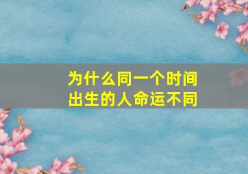 为什么同一个时间出生的人命运不同