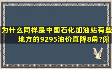 为什么同样是中国石化加油站,有些地方的9295油价直降8角?你怎么看?