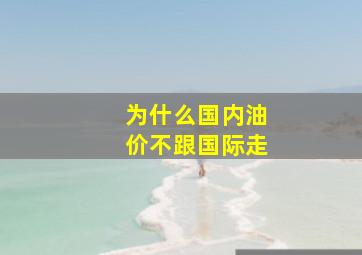 为什么国内油价不跟国际走