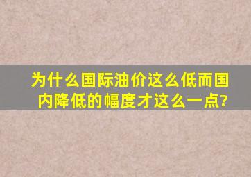 为什么国际油价这么低,而国内降低的幅度才这么一点?