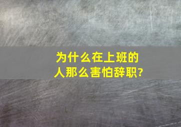 为什么在上班的人那么害怕辞职?