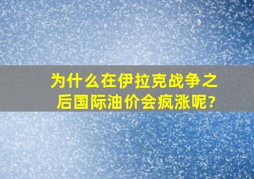 为什么在伊拉克战争之后国际油价会疯涨呢?