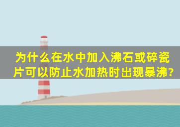 为什么在水中加入沸石或碎瓷片可以防止水加热时出现暴沸?