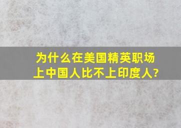 为什么在美国精英职场上,中国人比不上印度人?