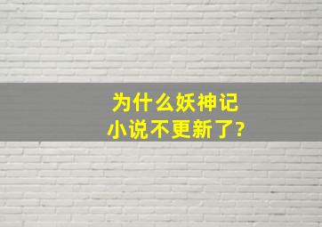 为什么妖神记小说不更新了?