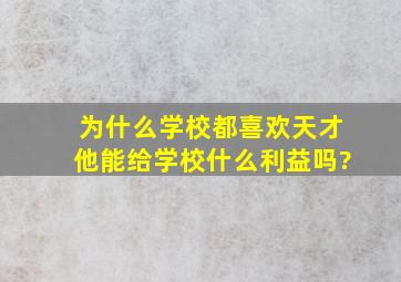 为什么学校都喜欢天才他能给学校什么利益吗?