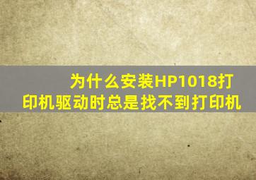 为什么安装HP1018打印机驱动时总是找不到打印机