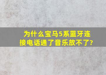 为什么宝马5系蓝牙连接电话通了,音乐放不了?