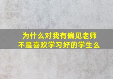 为什么对我有偏见老师不是喜欢学习好的学生么