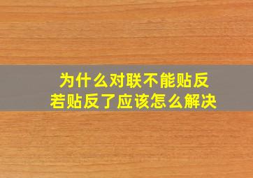 为什么对联不能贴反若贴反了应该怎么解决(