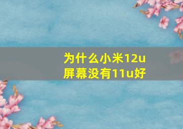 为什么小米12u屏幕没有11u好