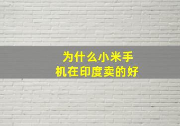 为什么小米手机在印度卖的好