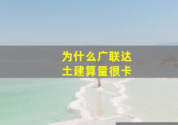 为什么广联达土建算量很卡