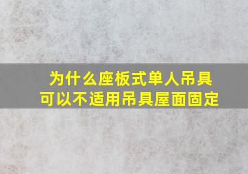 为什么座板式单人吊具可以不适用吊具屋面固定