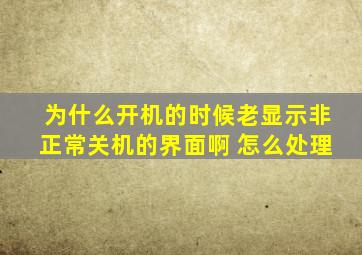 为什么开机的时候老显示非正常关机的界面啊 怎么处理