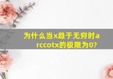 为什么当x趋于无穷时arccotx的极限为0?