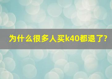 为什么很多人买k40都退了?