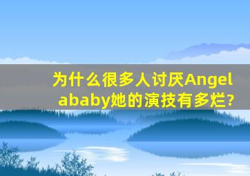 为什么很多人讨厌Angelababy,她的演技有多烂?