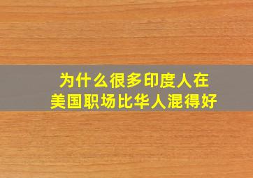 为什么很多印度人在美国职场,比华人混得好