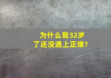 为什么我32岁了,还没遇上正缘?