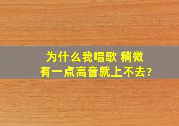 为什么我唱歌 稍微有一点高音就上不去?