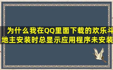 为什么我在QQ里面下载的欢乐斗地主安装时总显示应用程序未安装