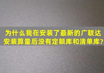 为什么我在安装了最新的广联达安装算量后没有定额库和清单库?