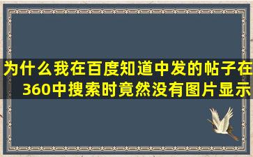 为什么我在百度知道中发的帖子,在360中搜索时竟然没有图片显示,还...