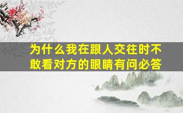 为什么我在跟人交往时不敢看对方的眼睛有问必答