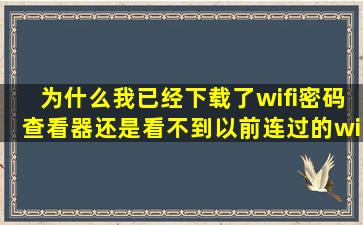 为什么我已经下载了wifi密码查看器还是看不到以前连过的wifi跟密码呢?