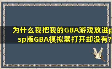 为什么我把我的GBA游戏放进psp版GBA模拟器打开却没有?