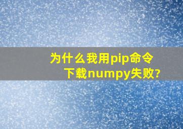 为什么我用pip命令下载numpy失败?