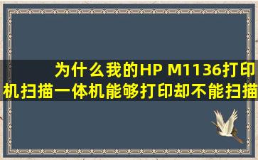 为什么我的HP M1136打印机扫描一体机能够打印却不能扫描,说是缺少...
