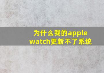 为什么我的applewatch更新不了系统