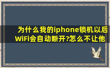 为什么我的iphone锁机以后WiFi会自动断开?怎么不让他断开啊?