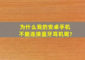 为什么我的安卓手机不能连接蓝牙耳机呢?