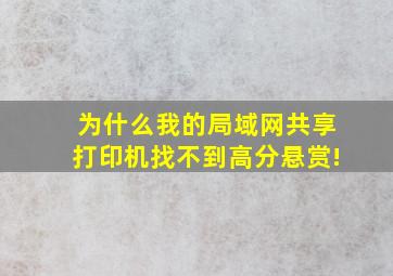 为什么我的局域网共享打印机找不到(高分悬赏!