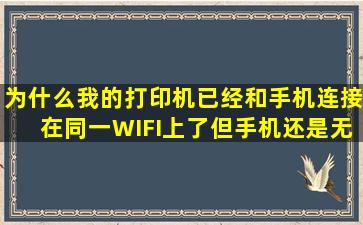 为什么我的打印机已经和手机连接在同一WIFI上了,但手机还是无法无线...