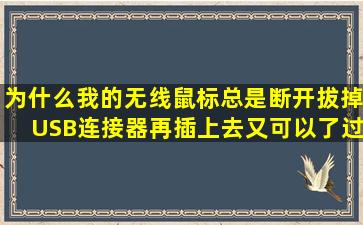 为什么我的无线鼠标总是断开,拔掉USB连接器再插上去又可以了,过一...